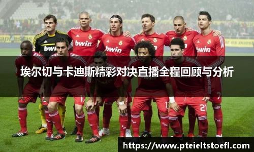 埃尔切与卡迪斯精彩对决直播全程回顾与分析